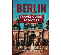 BERLIN TRAVEL GUIDE 2024-2025: Your up-to-date Essential Budget-friendly Pocket Manual With Expert Advice, Top Attractions, Must-Do Activities, Insider Tips, and photos.