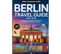 BERLIN TRAVEL GUIDE 2025-2026: Discover Top Attractions, Hidden Gems, Local Food, Nightlife & Day Trips