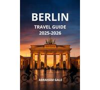 BERLIN TRAVEL GUIDE 2025-2026: Explore History, Culture, Hidden Gems, and Local Secrets in Germany’s Vibrant Capital (2025-2026 Updated Travel Guide)