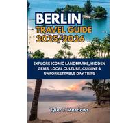 BERLIN TRAVEL GUIDE 2025-2026: EXPLORE ICONIC LANDMARKS, HIDDEN GEMS, LOCAL CULTURE, CUISINE & UNFORGETTABLE DAY TRIPS