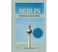 BERLIN TRAVEL GUIDE 2025: Discover the city’s Top Landmark and Hidden Gems