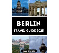 BERLIN TRAVEL GUIDE 2025: The Essential 2025 Travel Companion for Exploring Berlin with Confidence