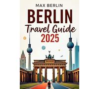 Berlin Travel Guide 2025: Unlock Berlin Like Never Before - Your Ultimate 2025 Guide to Europe’s Capital of Cool!