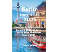 Berlin Travel Guide 2025: Your Complete Companion to Exploring Berlin’s History, Culture, Food, and Hidden Gems in 2025