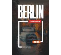 BERLIN TRAVEL GUIDE 2026: Discover Hidden Gems, Historic Landmarks, Travel Tips, and Unforgettable Vacation Experiences