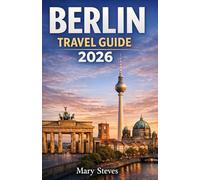 Berlin Travel Guide 2026: Explore Berlin’s Landmarks, Neighborhoods, Museums, Nightlife, and Often-missed attractions - Perfect for First-Time Visitors and Seasoned Travelers