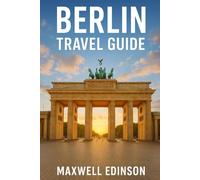 Berlin Travel Guide: Discover Berlin: The Complete Insider’s Guide for Every Traveler