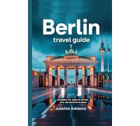 Berlin Travel Guide: Experience the Blend of History, Art, and Nightlife in Berlin