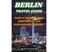 Berlin Travel Guide: Explore Hidden Streets, Bold History, and Unforgettable Nightlife