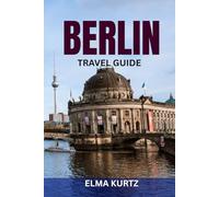 BERLIN TRAVEL GUIDE: Insider Itineraries, Top Attractions, Local Tips & Smart Planning for First-Time and Repeat Visitors