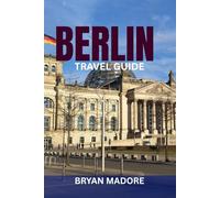 BERLIN TRAVEL GUIDE: Insider’s Handbook for First-Time & Experienced Travelers - Top Attractions, Budget Tips, Nightlife, Culture, Food & Local Secrets