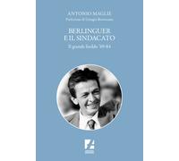 Berlinguer e il sindacato. Il grande freddo '69-84 - Maglie Antonio