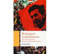 Berlinguer rivoluzionario. Il pensiero politico di un comunista democratico