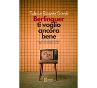 Berlinguer ti voglio ancora bene. Diario di un nostalgico del socialismo reale