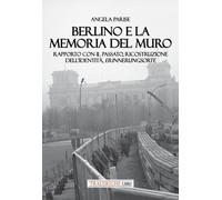 Berlino e la memoria del muro. Rapporto con il passato, ricostruzione dell...