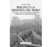 Berlino e la memoria del muro. Rapporto con il passato, ricostruzione dell’identità, erinnerungsorte