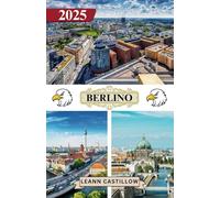 BERLINO GUIDA DI VIAGGIO 2025: Informazioni di viaggio essenziali Principali consigli di viaggio, comprese le opzioni di trasporto, luoghi da visitare ... un viaggio tranquillo attraverso Berlino.
