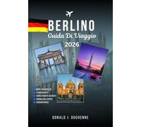 BERLINO GUIDA DI VIAGGIO 2026: Esplora i migliori monumenti, i tesori nascosti e le esperienze indimenticabili nella capitale tedesca, oltre i sentieri turistici
