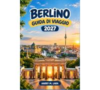 BERLINO GUIDA DI VIAGGIO 2027: Alla scoperta dei quartieri, dei chioschi di currywurst e della storia della Guerra Fredda