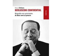 Berlusconi confidential. Biografia non autorizzata di dieci anni al potere