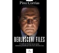 Berlusconi files. L'uomo di Arcore, la sua storia: memoria portatile per chi c'era e chi non c'era