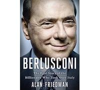 Berlusconi: The Epic Story of the Billionaire Who Took Over Italy