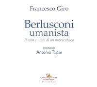 Berlusconi umanista. Il mito e i miti di un novecentesco