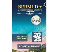 BERMUDA TRAVEL GUIDE 2025: A JOURNEY THROUGH ATLANTIC'S ISLAND GEM