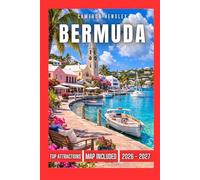Bermuda Travel Guide: The Definitive Guide to Bermuda’s Breathtaking Beaches, Historic Sites, Thrilling Outdoor Adventures, and Rich Cultural Heritage