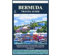 BERMUDA TRAVEL GUIDE: Top Attractions, Local Tips, Outdoor Adventures, and Travel Essentials for Your Journey