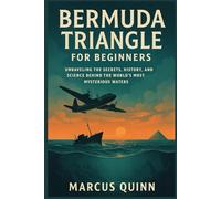 BERMUDA TRIANGLE FOR BEGINNERS: UNRAVELING THE SECRETS, HISTORY, AND SCIENCE BEHIND THE WORLD’S MOST MYSTERIOUS WATERS