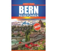 Bern Reiseführer 2025: Erkunden Sie malerische Orte, die lokale Kultur, Restaurants und Aktivitäten in der Schweizer Hauptstadt mit detaillierten Reiserouten und vertrauenswürdigen Tipps