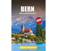 BERN REISEFÜHRER 2026: Entdecken Sie Geschichte, Essen und atemberaubende Aussichten in der zeitlosen Hauptstadt der Schweiz
