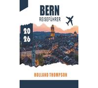 BERN REISEFÜHRER 2026: Entdecken Sie mittelalterliche Arkaden, Flusspfade und Kulturmuseen in der Schweizer Hauptstadt