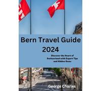 Bern Travel Guide 2024: Discover the Heart of Switzerland with Expert Tips and Hidden Gems