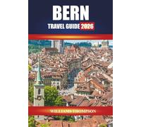 BERN TRAVEL GUIDE 2026: Explore Medieval Streets, Riverside Walks, and Cultural Landmarks in Switzerland’s Capital