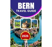 BERN Travel Guide 2026: The Ultimate Switzerland Vacation Guide for First-Time Visitors Featuring Hidden Gems, Scenic Adventures, Local Food, Easy Transportation, and Budget Travel Tips