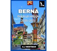 Berna Guida di viaggio 2025-2026: Esplora la capitale della Svizzera come un abitante del posto: attrazioni imperdibili, cultura locale, consigli ... per chi visita Berna per la prima volta