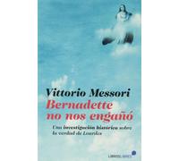 Bernadette no nos engaño : Una investigación histótica sobre la verdad de Lourdes: Una investigación histórica sobre la verdad de Lourdes