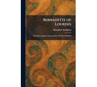 Bernadette of Lourdes: The Only Complete Account of Her Life Ever Published