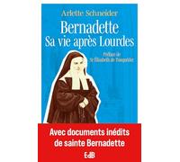 Bernadette Sa vie après Lourdes. Avec documents inédits de sainte Bernadette