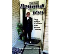 Beyond 100: How To Live Well Into Your Second Century by Lapallo, Bernando