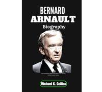 BERNARD ARNAULT BIOGRAPHY: The Untold Story Behind the Rise of the World’s Richest Luxury Tycoon