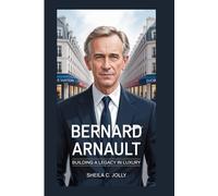 Bernard Arnault: Building a Legacy in Luxury