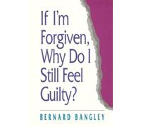 Bernard Bangley If I'm Forgiven, Why Do I Still Feel Guilty? (Tascabile)
