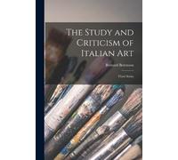 Bernard Berenson The Study and Criticism of Italian Art (Tascabile)