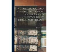 Bernard Burke A Genealogical and Heraldic Dictionary of the Landed G (Tascabile)