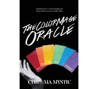 The Color Mage Oracle: Guidebook for Understanding the Mood of the Universe in 108 Colors