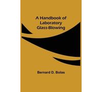 Bernard D Bolas A Handbook of Laboratory Glass-Blowing (Tascabile)