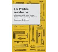 Bernard E Jones The Practical Woodworker - A Complete Guide to the A (Tascabile)